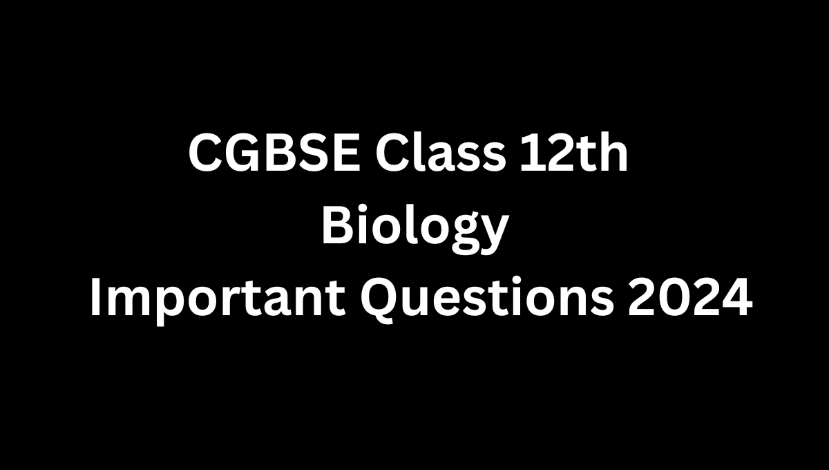 CGBSE Class 12th Biology Important Questions 2024