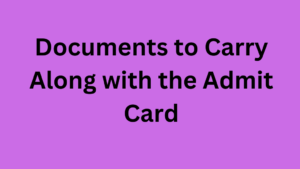 Documents to Carry Along with the Admit Card