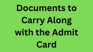 Documents to Carry Along with the Admit Card