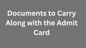 Documents to Carry Along with the Admit Card