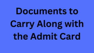 Documents to Carry Along with the Admit Card