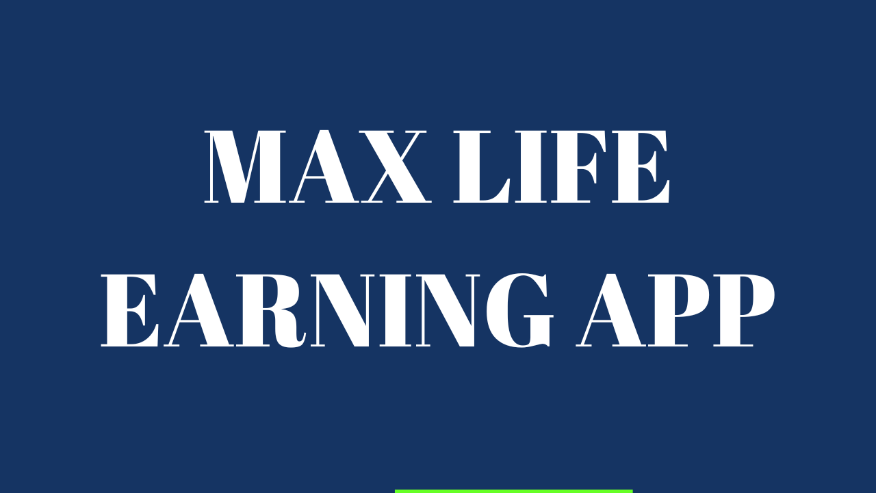 MAX LIFE EARNING APP