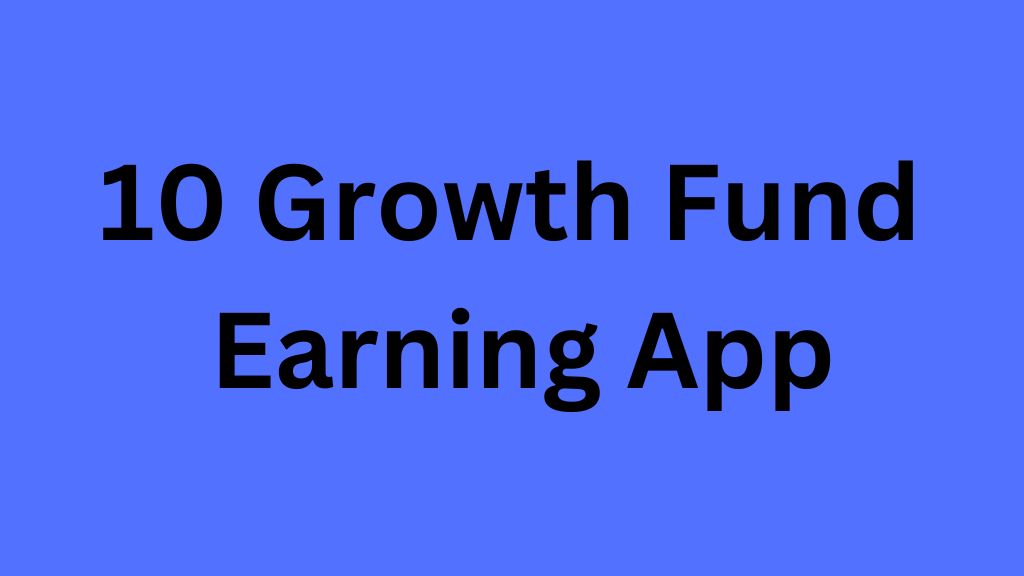 10 Growth Fund Earning App